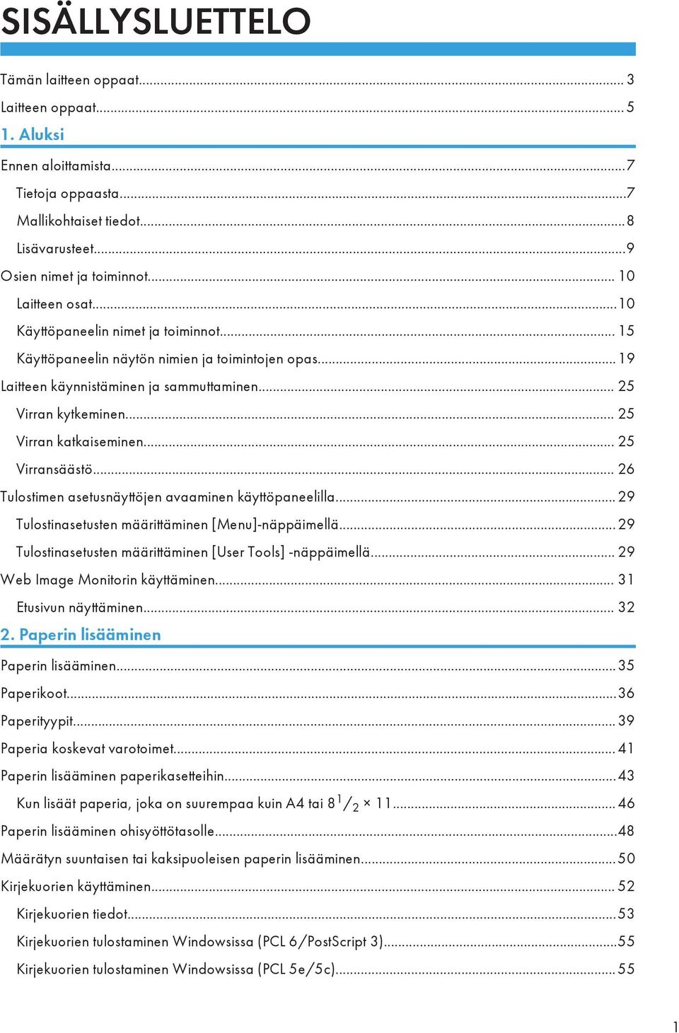 .. 25 Virran katkaiseminen... 25 Virransäästö... 26 Tulostimen asetusnäyttöjen avaaminen käyttöpaneelilla... 29 Tulostinasetusten määrittäminen [Menu]-näppäimellä.