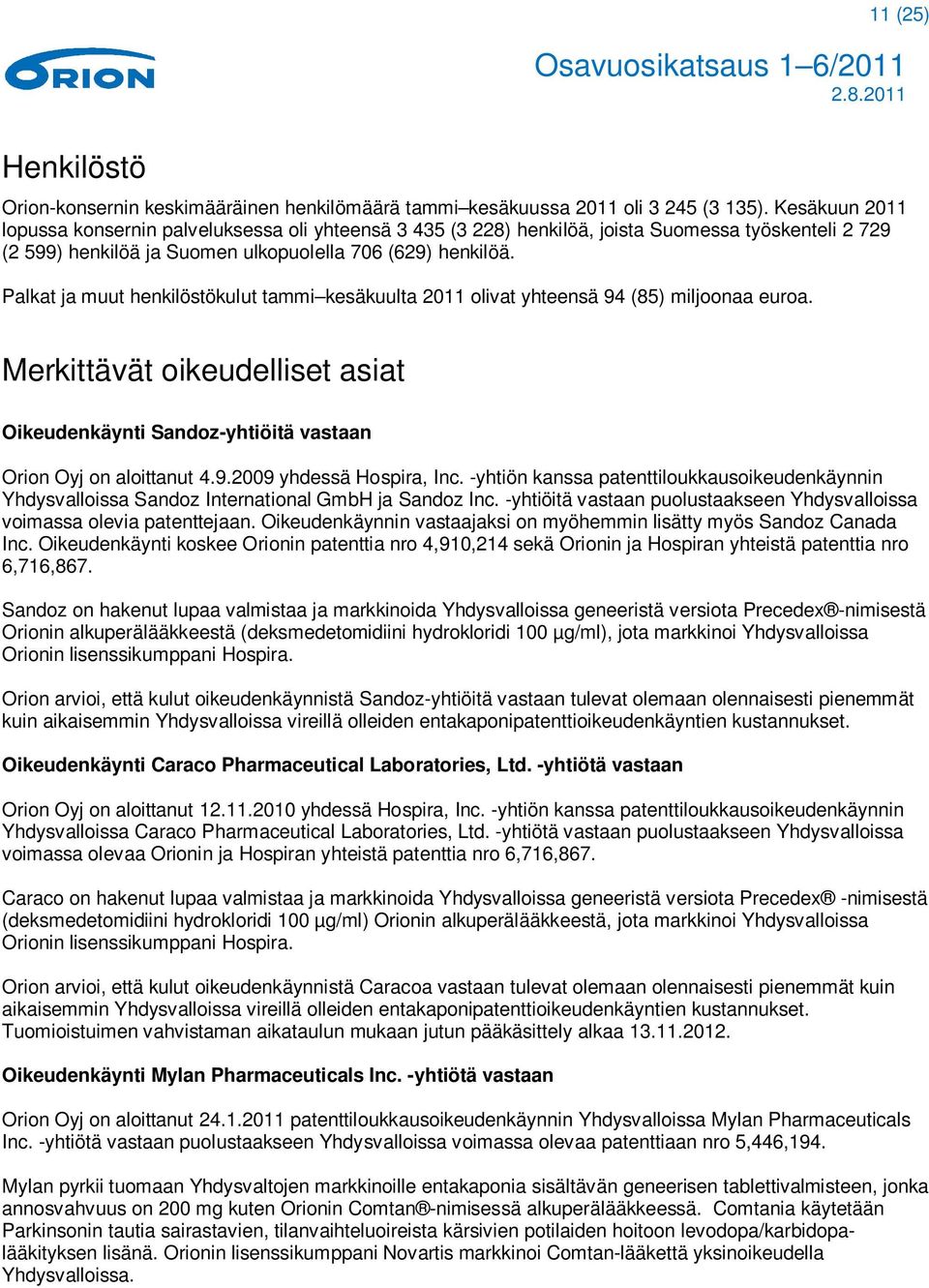 Palkat ja muut henkilöstökulut tammi kesäkuulta 2011 olivat yhteensä 94 (85) miljoonaa euroa. Merkittävät oikeudelliset asiat Oikeudenkäynti Sandoz-yhtiöitä vastaan Orion Oyj on aloittanut 4.9.2009 yhdessä Hospira, Inc.