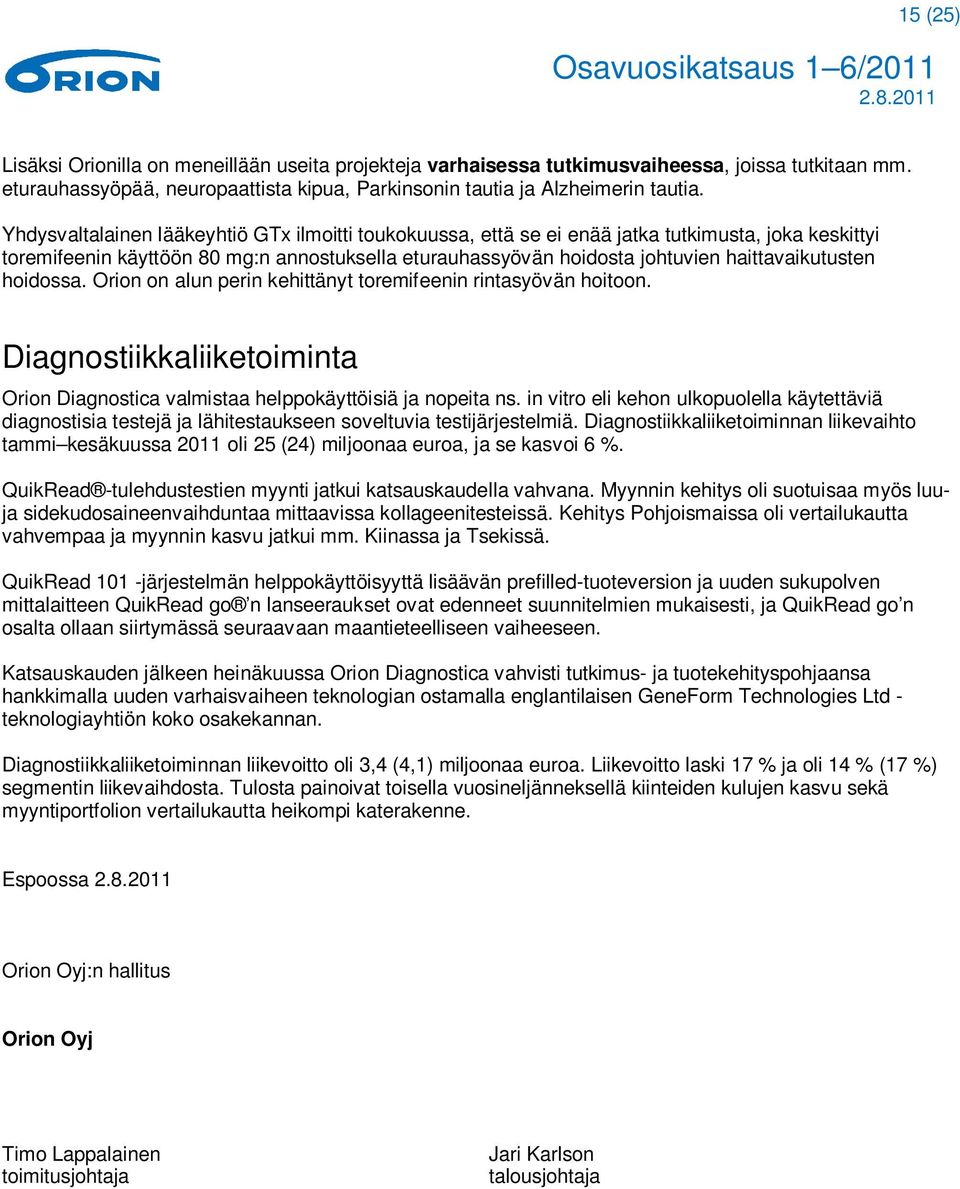 hoidossa. Orion on alun perin kehittänyt toremifeenin rintasyövän hoitoon. Diagnostiikkaliiketoiminta Orion Diagnostica valmistaa helppokäyttöisiä ja nopeita ns.