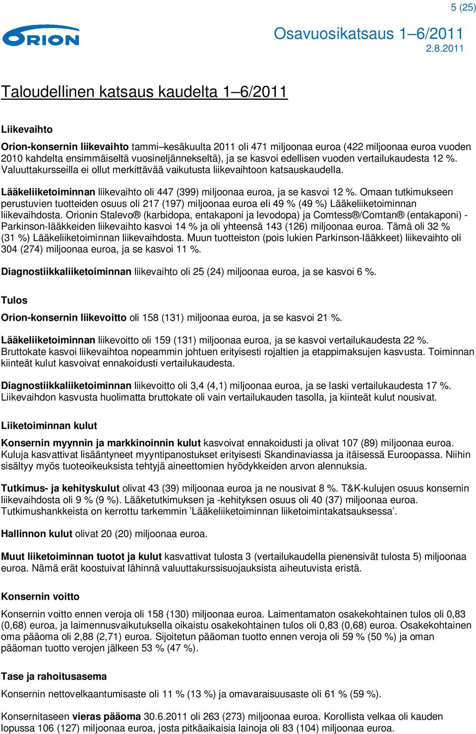 Lääkeliiketoiminnan liikevaihto oli 447 (399) miljoonaa euroa, ja se kasvoi 12 %.