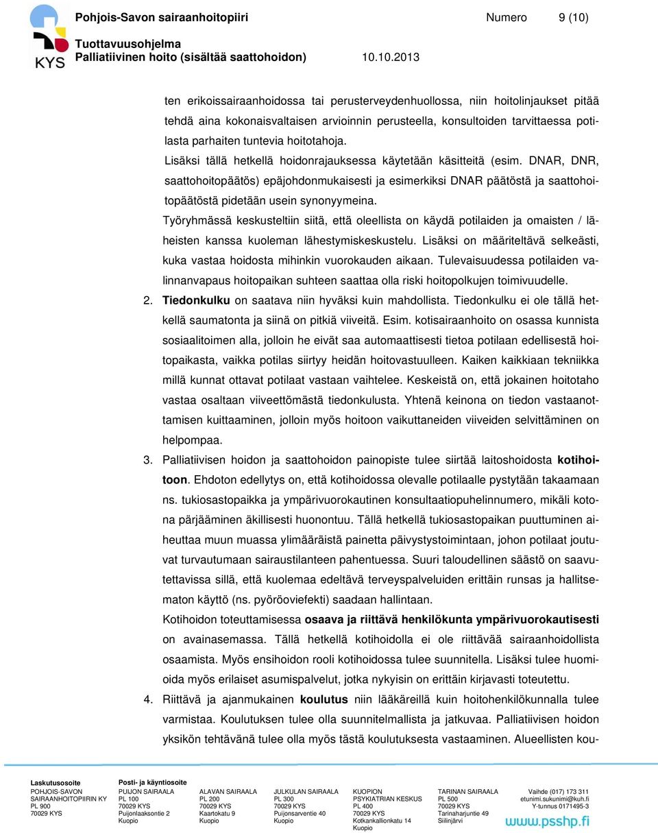 10.2013 ten erikoissairaanhoidossa tai perusterveydenhuollossa, niin hoitolinjaukset pitää tehdä aina kokonaisvaltaisen arvioinnin perusteella, konsultoiden tarvittaessa potilasta parhaiten tuntevia