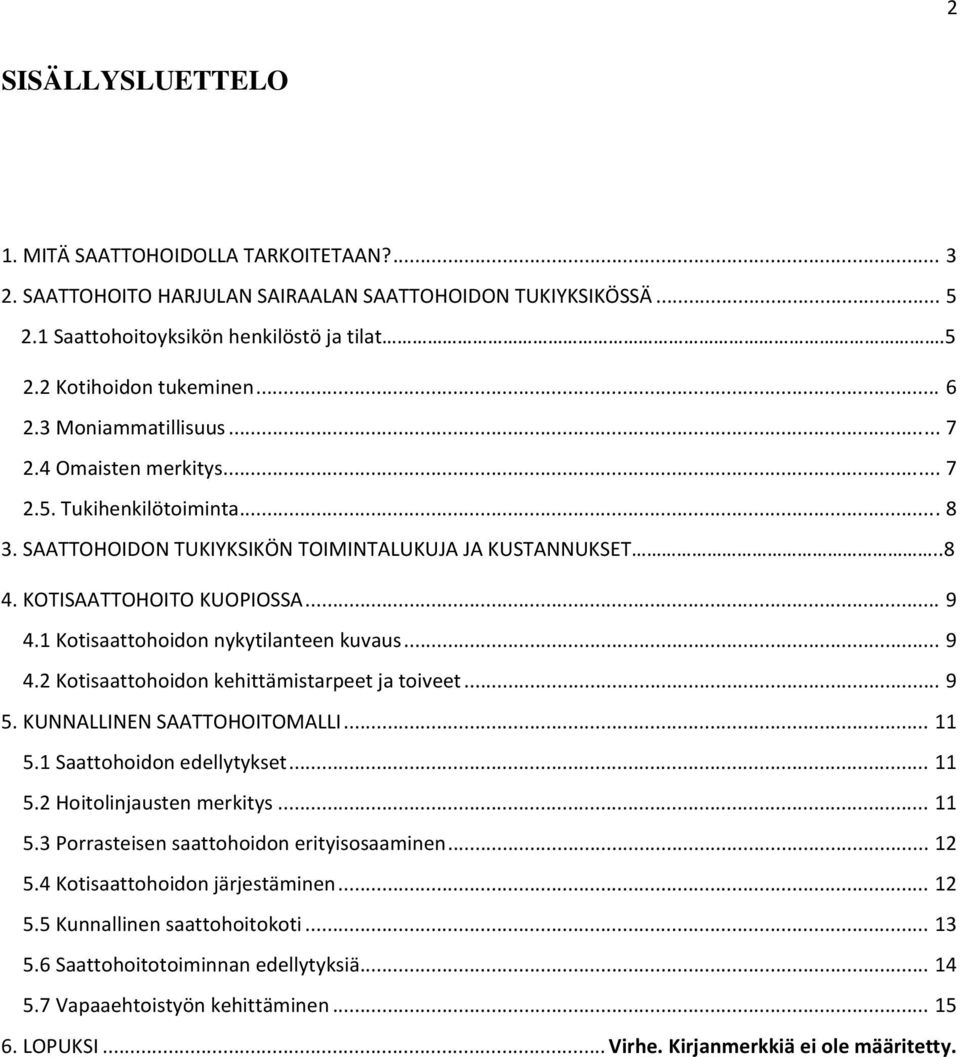 1 Kotisaattohoidon nykytilanteen kuvaus... 9 4.2 Kotisaattohoidon kehittämistarpeet ja toiveet... 9 5. KUNNALLINEN SAATTOHOITOMALLI... 11 5.1 Saattohoidon edellytykset... 11 5.2 Hoitolinjausten merkitys.