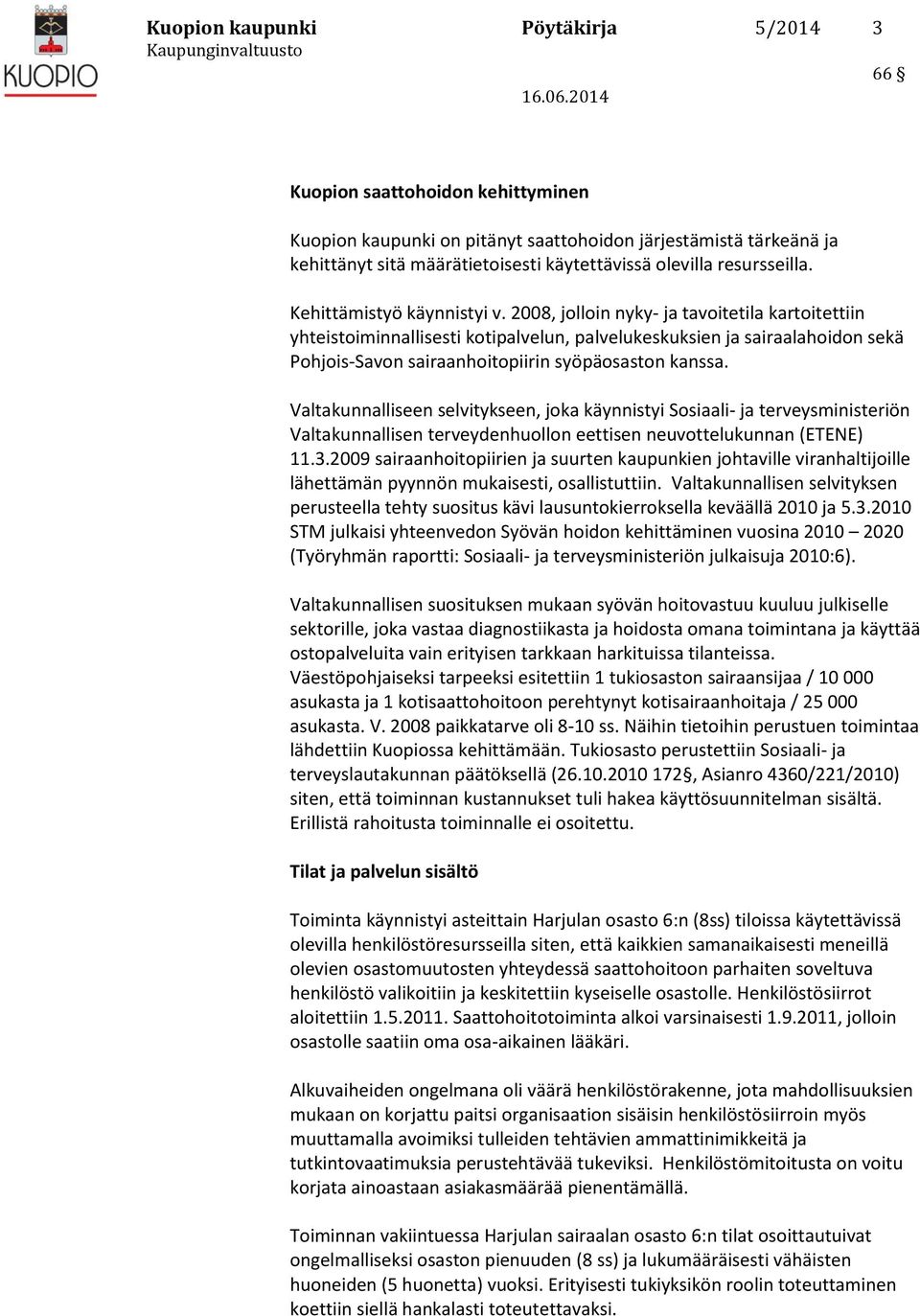 2008, jolloin nyky- ja tavoitetila kartoitettiin yhteistoiminnallisesti kotipalvelun, palvelukeskuksien ja sairaalahoidon sekä Pohjois-Savon sairaanhoitopiirin syöpäosaston kanssa.