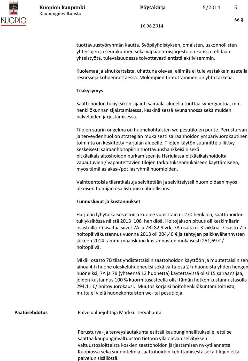 Kuolemaa ja ainutkertaista, uhattuna olevaa, elämää ei tule vastakkain asetella resursseja kohdennettaessa. Molempien toteuttaminen on yhtä tärkeää.