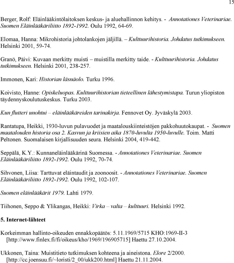 Johdatus tutkimukseen. Helsinki 2001, 238-257. Immonen, Kari: Historian läsnäolo. Turku 1996. Koivisto, Hanne: Opiskeluopas. Kulttuurihistorian tieteellinen lähestymistapa.