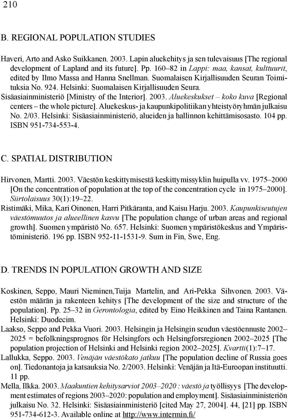 Sisäasiainministeriö [Ministry of the Interior]. 2003. Aluekeskukset koko kuva [Regional centers the whole picture]. Aluekeskus- ja kaupunkipolitiikan yhteistyöryhmän julkaisu No. 2/03.