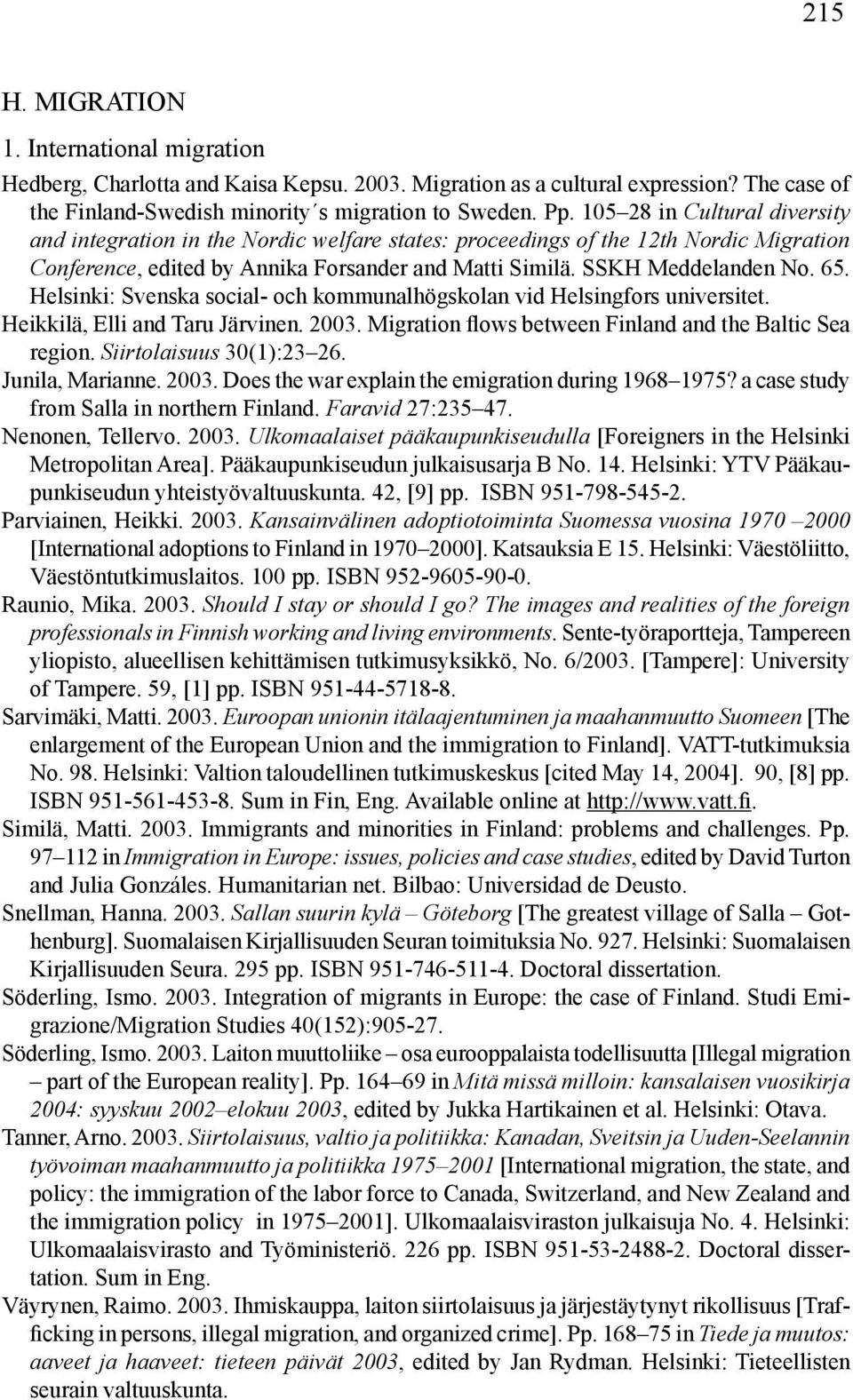 Helsinki: Svenska social- och kommunalhögskolan vid Helsingfors universitet. Heikkilä, Elli and Taru Järvinen. 2003. Migration flows between Finland and the Baltic Sea region.