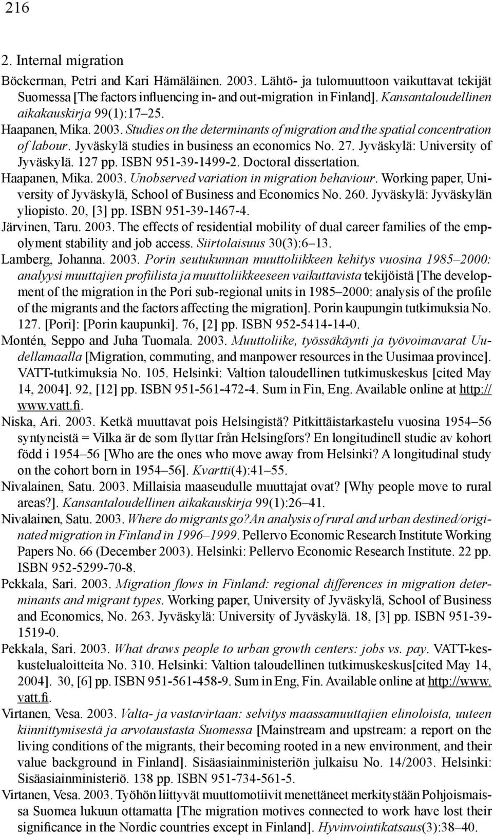 27. Jyväskylä: University of Jyväskylä. 127 pp. ISBN 951-39-1499-2. Doctoral dissertation. Haapanen, Mika. 2003. Unobserved variation in migration behaviour.