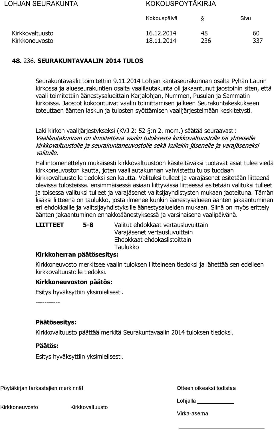 2014 Lohjan kantaseurakunnan osalta Pyhän Laurin kirkossa ja alueseurakuntien osalta vaalilautakunta oli jakaantunut jaostoihin siten, että vaali toimitettiin äänestysalueittain Karjalohjan, Nummen,