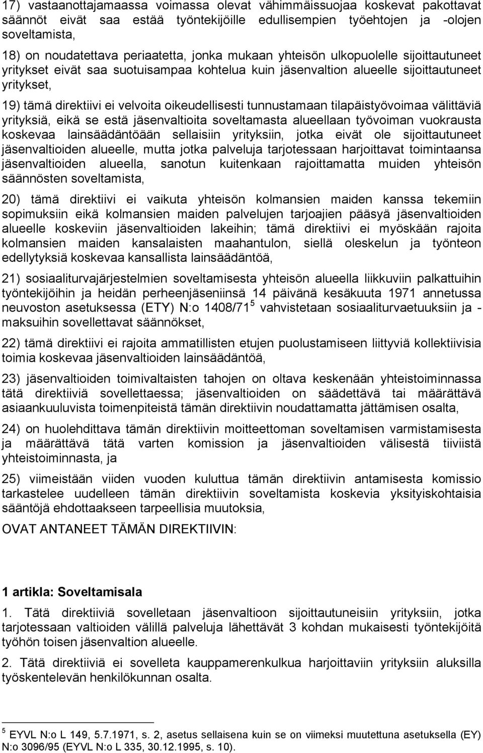 tunnustamaan tilapäistyövoimaa välittäviä yrityksiä, eikä se estä jäsenvaltioita soveltamasta alueellaan työvoiman vuokrausta koskevaa lainsäädäntöään sellaisiin yrityksiin, jotka eivät ole