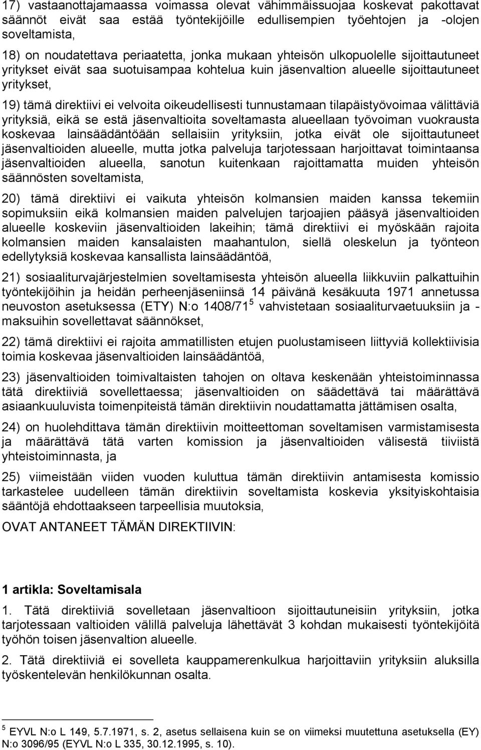 tunnustamaan tilapäistyövoimaa välittäviä yrityksiä, eikä se estä jäsenvaltioita soveltamasta alueellaan työvoiman vuokrausta koskevaa lainsäädäntöään sellaisiin yrityksiin, jotka eivät ole