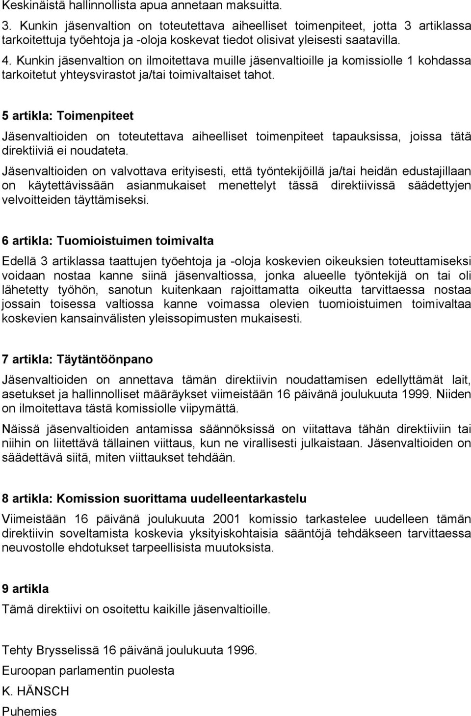 Kunkin jäsenvaltion on ilmoitettava muille jäsenvaltioille ja komissiolle 1 kohdassa tarkoitetut yhteysvirastot ja/tai toimivaltaiset tahot.