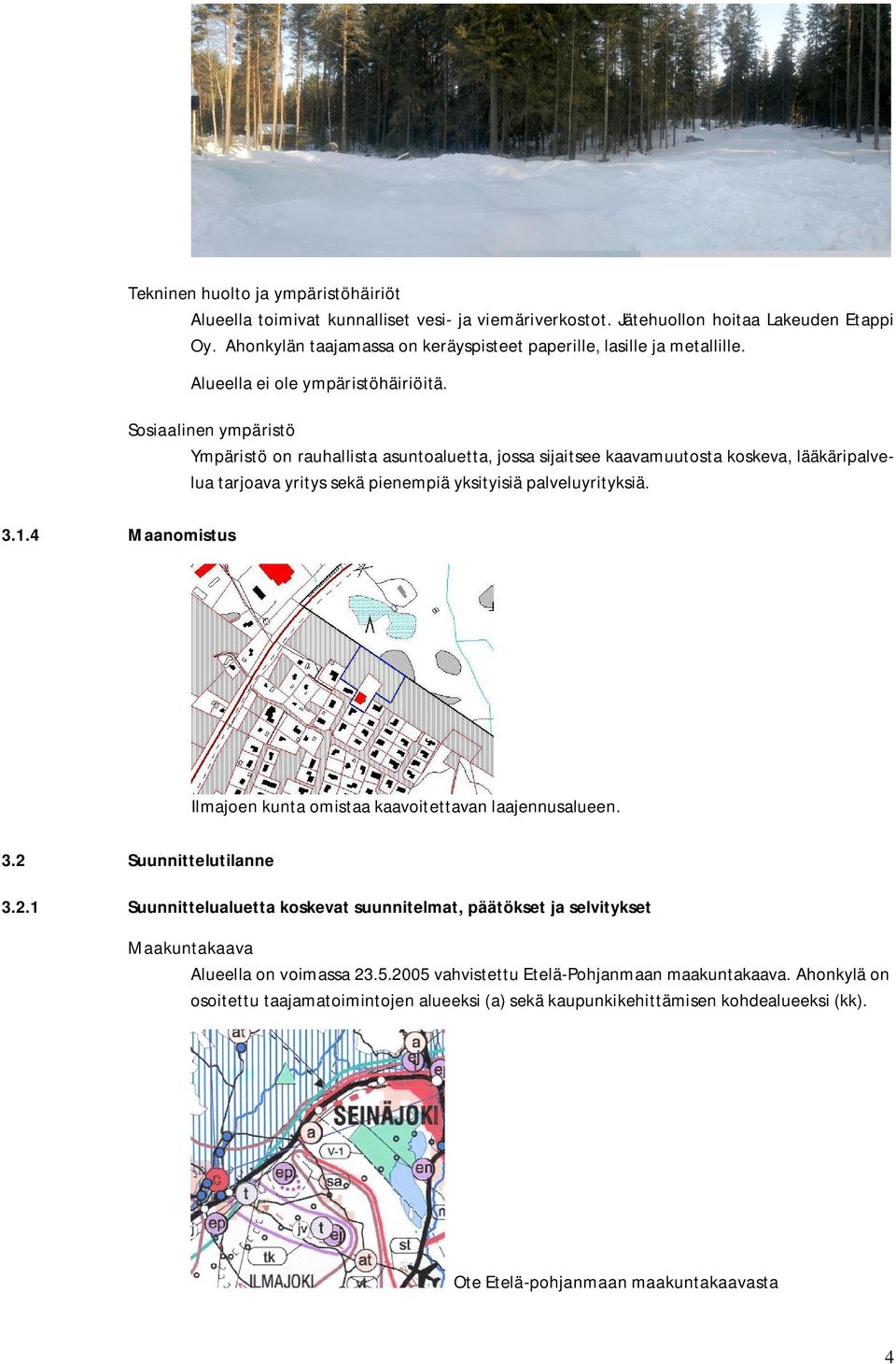 Sosiaalinen ympäristö Ympäristö on rauhallista asuntoaluetta, jossa sijaitsee kaavamuutosta koskeva, lääkäripalvelua tarjoava yritys sekä pienempiä yksityisiä palveluyrityksiä. 3.1.