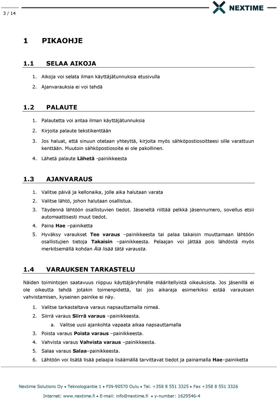 Lähetä palaute Lähetä -painikkeesta 1.3 AJANVARAUS 1. Valitse päivä ja kellonaika, jolle aika halutaan varata 2. Valitse lähtö, johon halutaan osallistua. 3. Täydennä lähtöön osallistuvien tiedot.