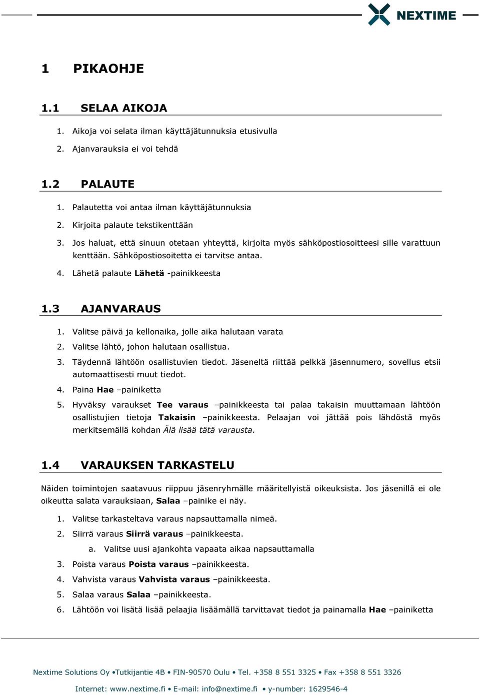 Lähetä palaute Lähetä -painikkeesta 1.3 AJANVARAUS 1. Valitse päivä ja kellonaika, jolle aika halutaan varata 2. Valitse lähtö, johon halutaan osallistua. 3. Täydennä lähtöön osallistuvien tiedot.