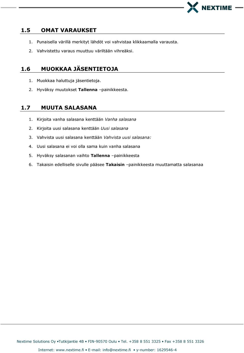 Kirjoita uusi salasana kenttään Uusi salasana 3. Vahvista uusi salasana kenttään Vahvista uusi salasana: 4.