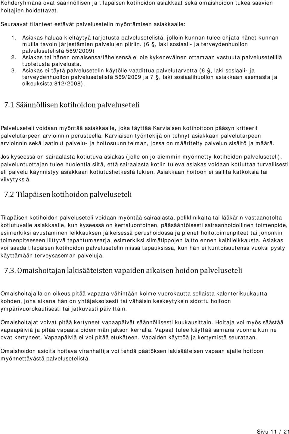 (6, laki sosiaali- ja terveydenhuollon palvelusetelistä 569/2009) 2. Asiakas tai hänen omaisensa/läheisensä ei ole kykeneväinen ottamaan vastuuta palvelusetelillä tuotetusta palvelusta. 3.