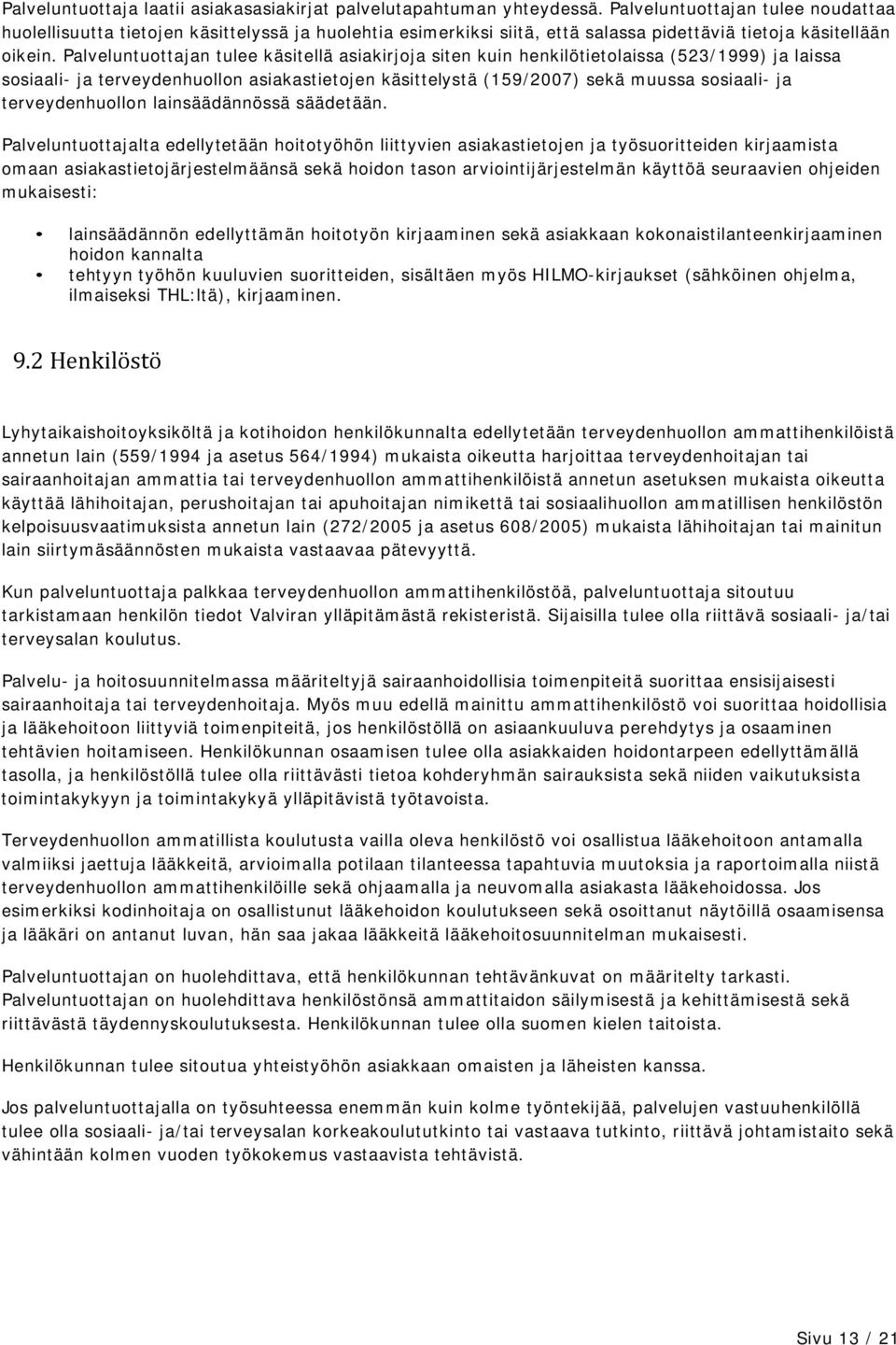 Palveluntuottajan tulee käsitellä asiakirjoja siten kuin henkilötietolaissa (523/1999) ja laissa sosiaali- ja terveydenhuollon asiakastietojen käsittelystä (159/2007) sekä muussa sosiaali- ja