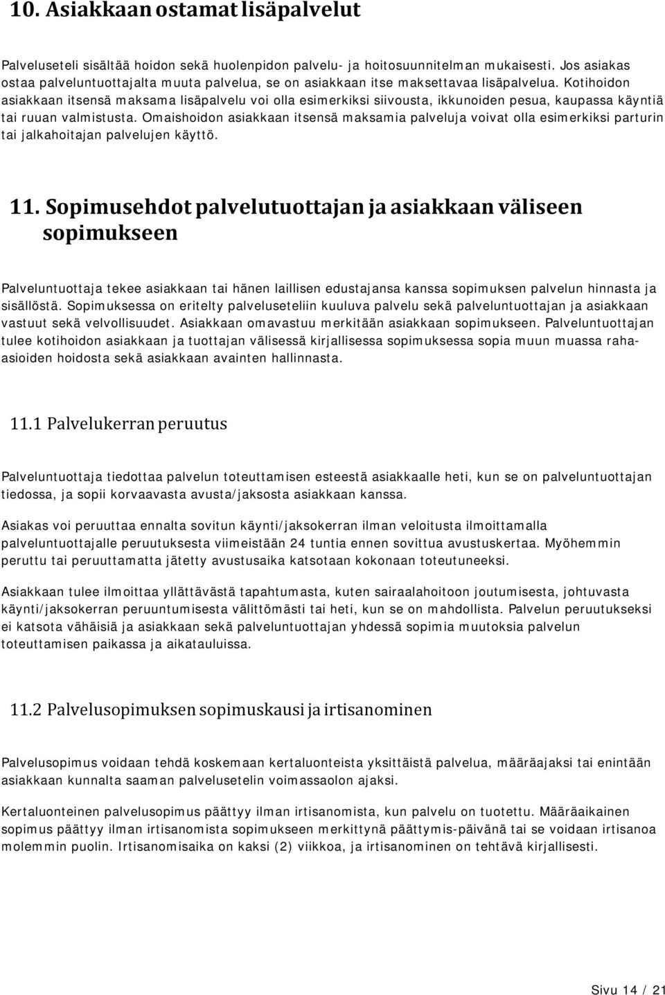 Kotihoidon asiakkaan itsensä maksama lisäpalvelu voi olla esimerkiksi siivousta, ikkunoiden pesua, kaupassa käyntiä tai ruuan valmistusta.