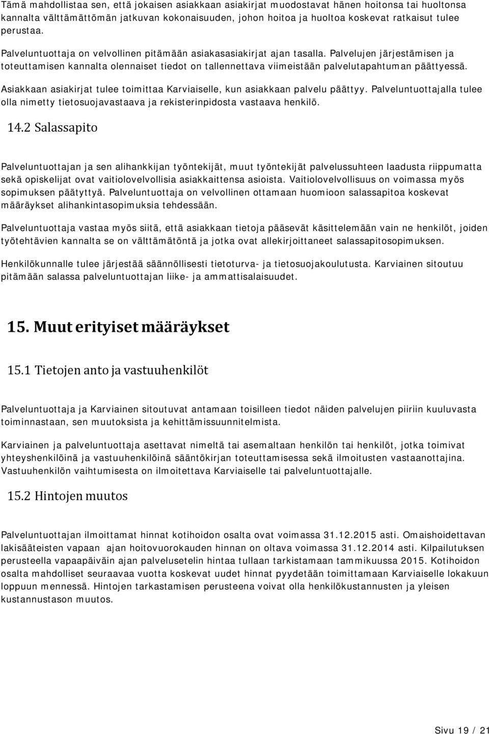 Palvelujen järjestämisen ja toteuttamisen kannalta olennaiset tiedot on tallennettava viimeistään palvelutapahtuman päättyessä.