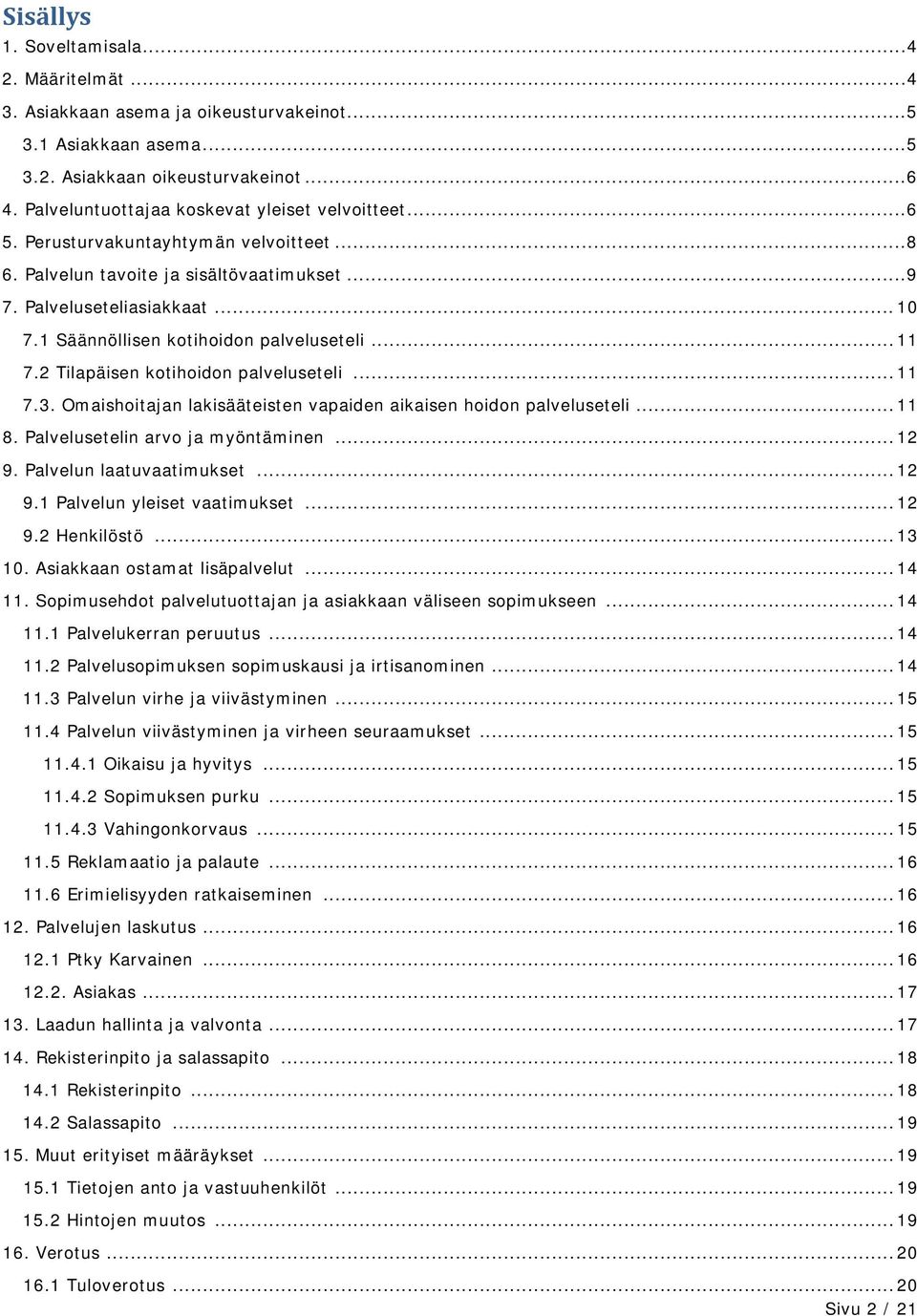 1 Säännöllisen kotihoidon palveluseteli... 11 7.2 Tilapäisen kotihoidon palveluseteli... 11 7.3. Omaishoitajan lakisääteisten vapaiden aikaisen hoidon palveluseteli... 11 8.