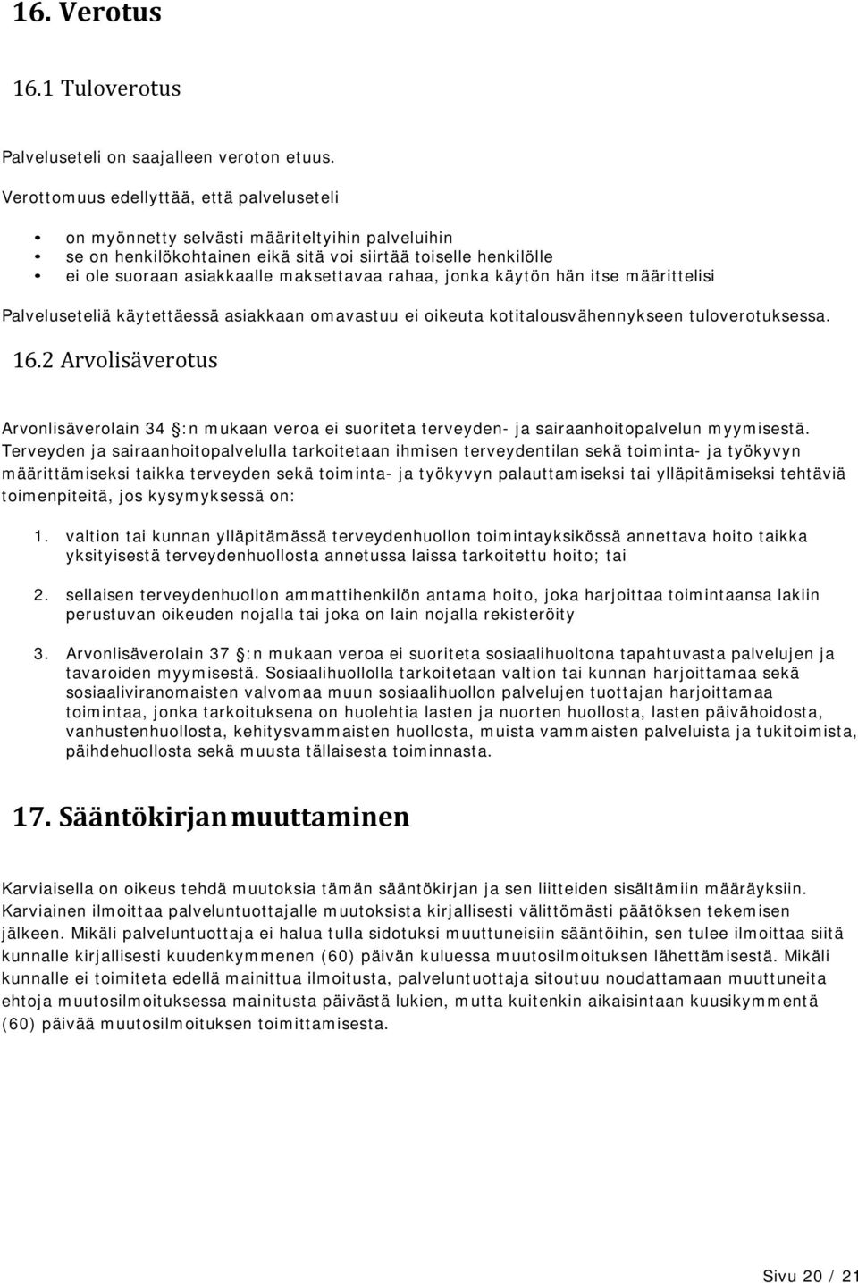 rahaa, jonka käytön hän itse määrittelisi Palveluseteliä käytettäessä asiakkaan omavastuu ei oikeuta kotitalousvähennykseen tuloverotuksessa. 16.