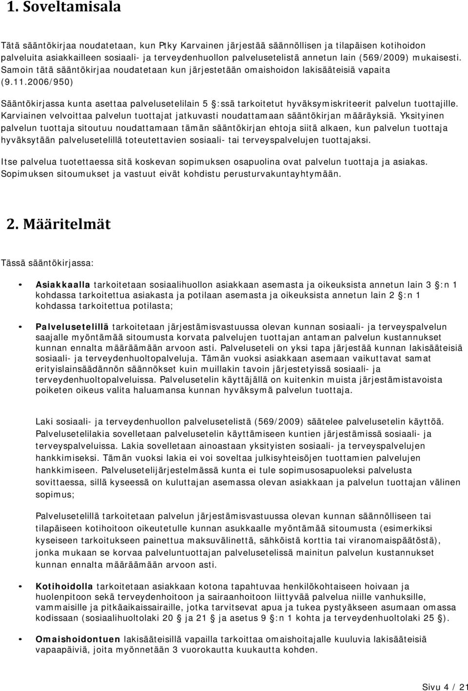 2006/950) Sääntökirjassa kunta asettaa palvelusetelilain 5 :ssä tarkoitetut hyväksymiskriteerit palvelun tuottajille.