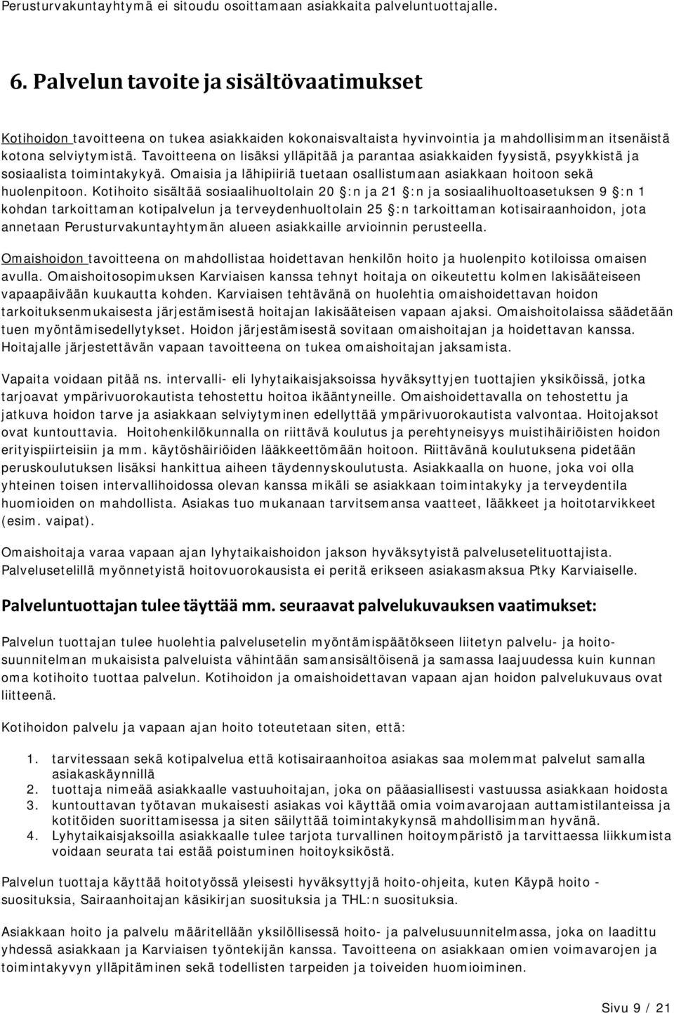 Tavoitteena on lisäksi ylläpitää ja parantaa asiakkaiden fyysistä, psyykkistä ja sosiaalista toimintakykyä. Omaisia ja lähipiiriä tuetaan osallistumaan asiakkaan hoitoon sekä huolenpitoon.