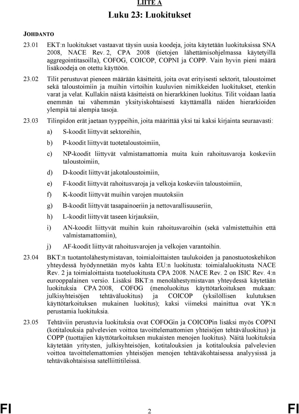 02 Tilit perustuvat pieneen määrään käsitteitä, joita ovat erityisesti sektorit, taloustoimet sekä taloustoimiin ja muihin virtoihin kuuluvien nimikkeiden luokitukset, etenkin varat ja velat.