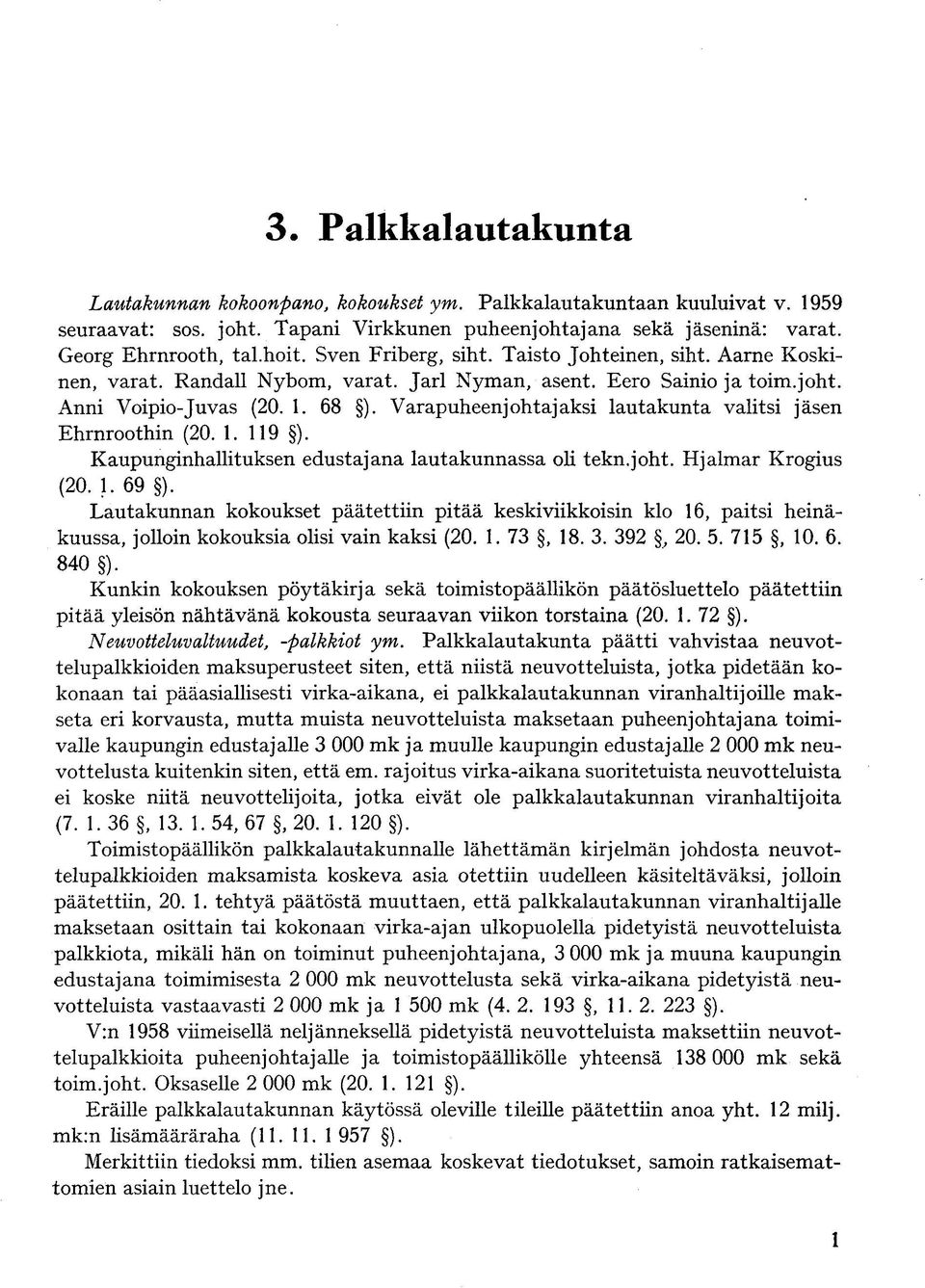 Varapuheenjohtajaksi lautakunta valitsi jäsen Ehrnroothin (20. 1. 119 ). Kaupunginhallituksen edustajana lautakunnassa oli tekn.joht. Hjalmar Krogius (20. 1. 69 ).