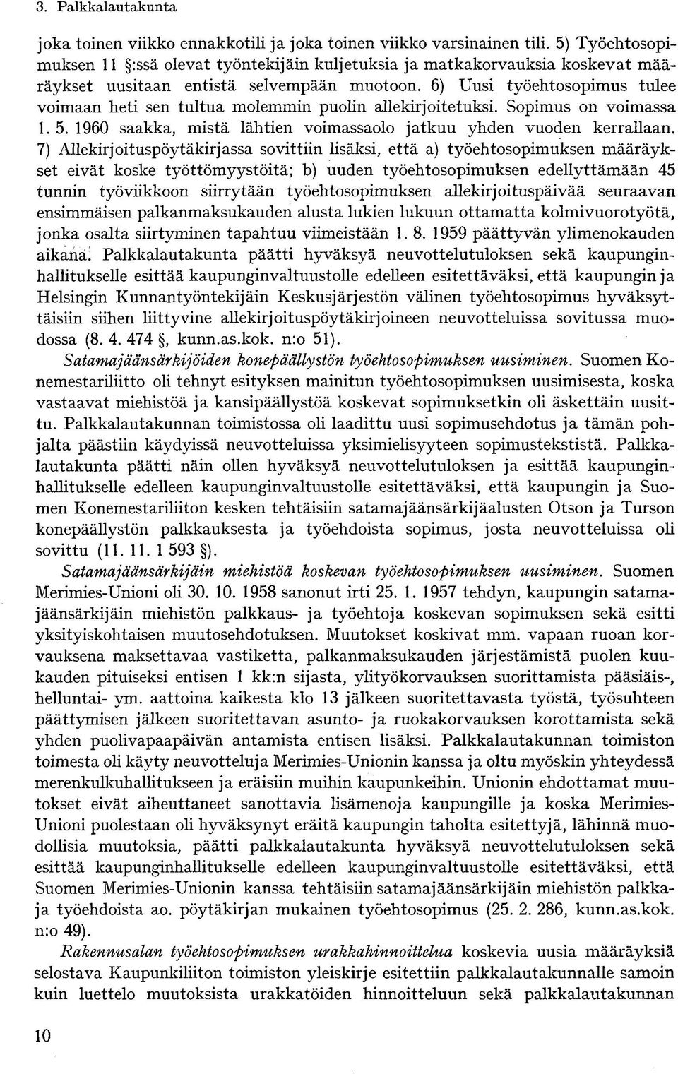 6) Uusi työehtosopimus tulee voimaan heti sen tultua molemmin puolin allekirjoitetuksi. Sopimus on voimassa 1. 5. 1960 saakka, mistä lähtien voimassaolo jatkuu yhden vuoden kerrallaan.