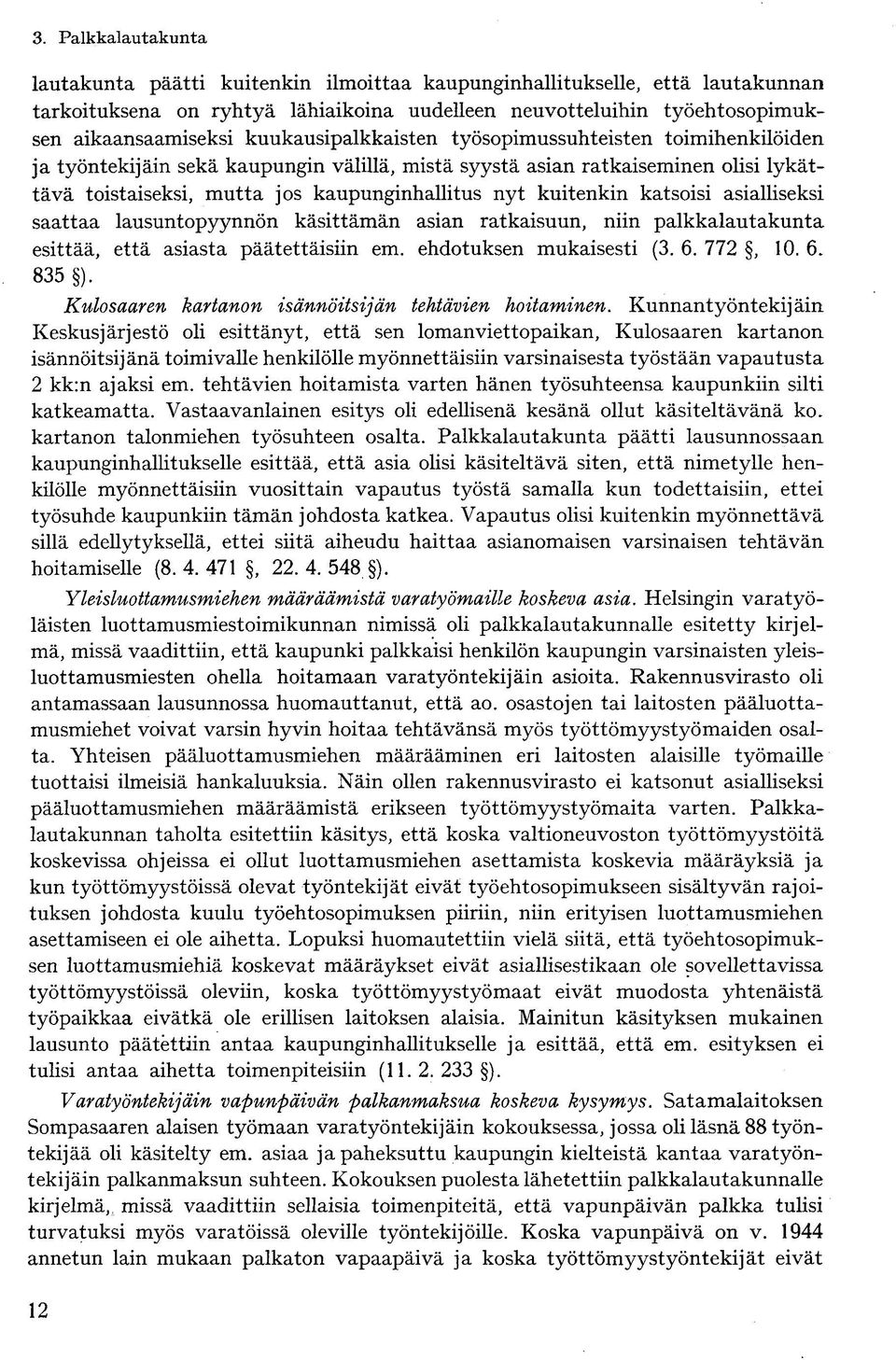 asialliseksi saattaa lausuntopyynnön käsittämän asian ratkaisuun, niin palkkalautakunta esittää, että asiasta päätettäisiin em. ehdotuksen mukaisesti (3. 6. 772, 10. 6. 835 ).