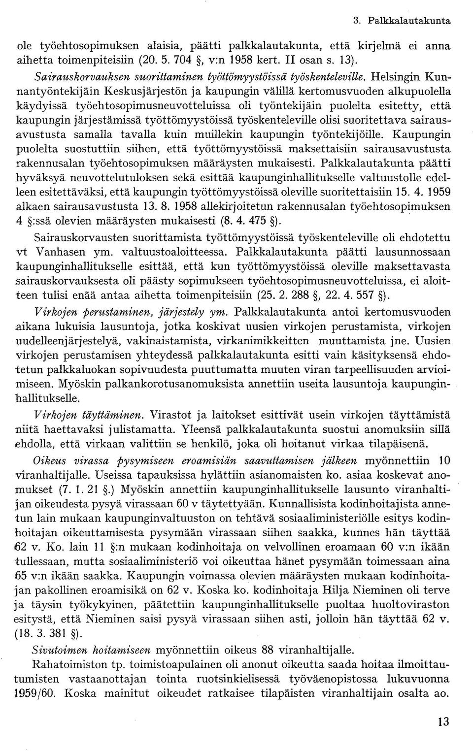 Helsingin Kunnantyöntekijäin Keskusjärjestön ja kaupungin välillä kertomusvuoden alkupuolella käydyissä työehtosopimusneuvotteluissa oli työntekijäin puolelta esitetty, että kaupungin järjestämissä