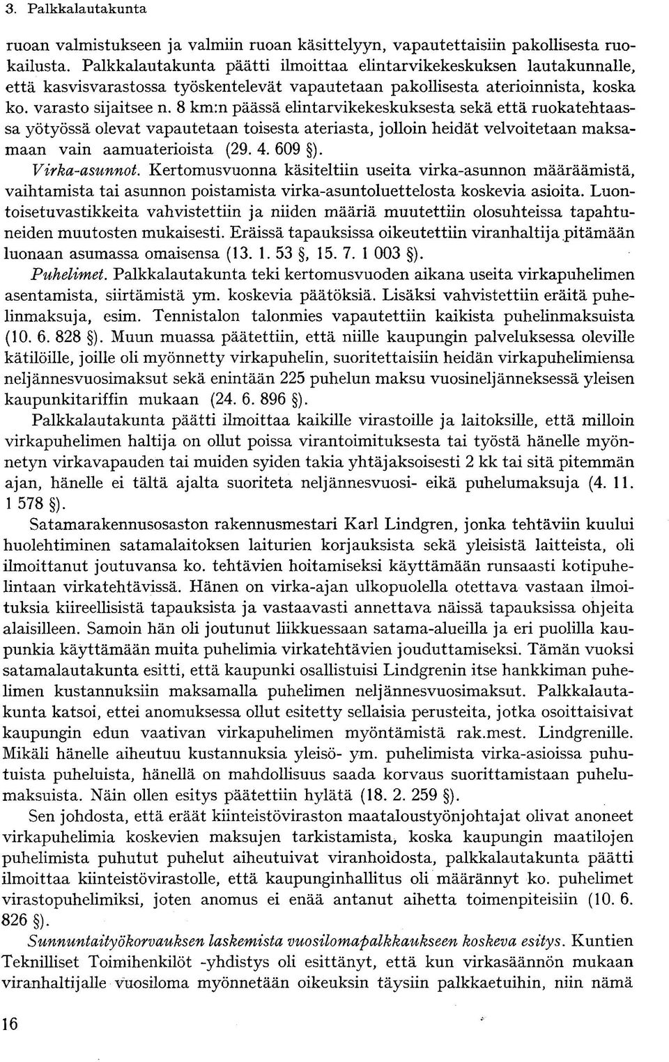 8 km:n päässä elintarvikekeskuksesta sekä että ruokatehtaassa yötyössä olevat vapautetaan toisesta ateriasta, jolloin heidät velvoitetaan maksamaan vain aamuaterioista (29. 4. 609 ). Virka-asunnot.