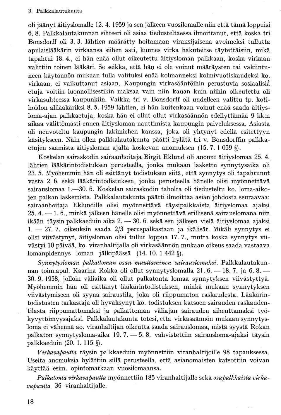 , ei hän enää ollut oikeutettu äitiysloman palkkaan, koska virkaan valittiin toinen lääkäri.