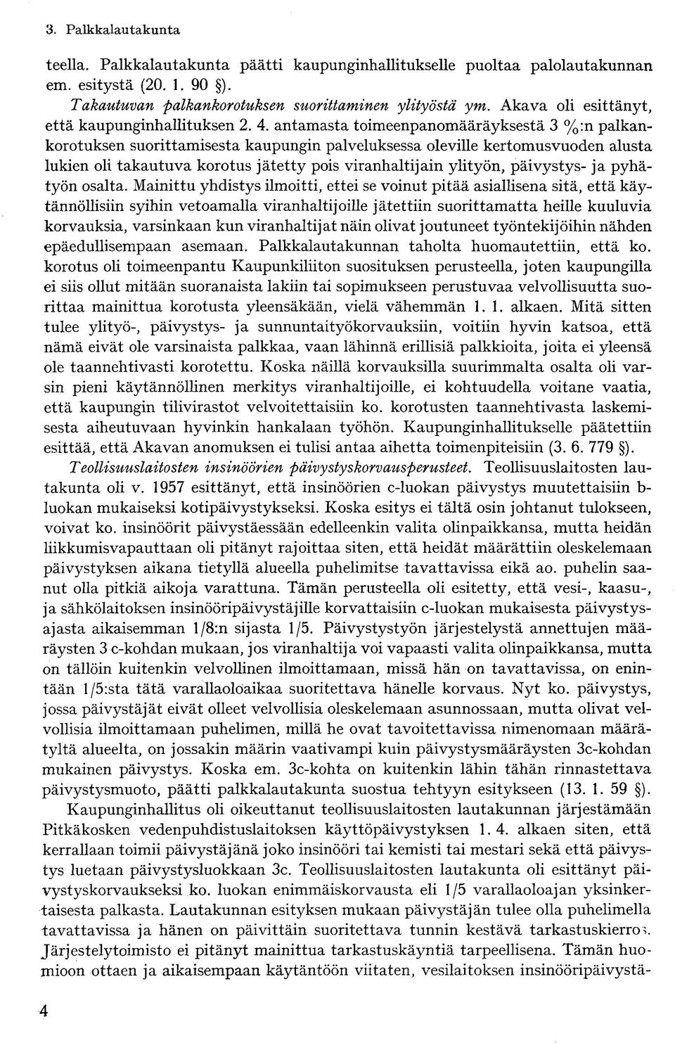 antamasta toimeenpanomääräyksestä 3 %:n palkankorotuksen suorittamisesta kaupungin palveluksessa oleville kertomusvuoden alusta lukien oli takautuva korotus jätetty pois viranhaltijain ylityön,