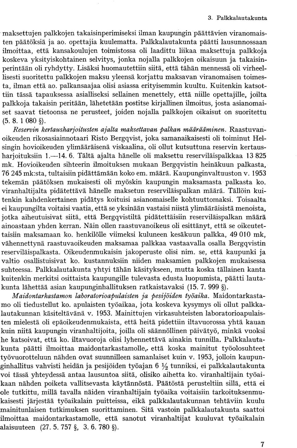 takaisinperintään oli ryhdytty. Lisäksi huomautettiin siitä, että tähän mennessä oli virheellisesti suoritettu palkkojen maksu yleensä korjattu maksavan viranomaisen toimesta, ilman että ao.