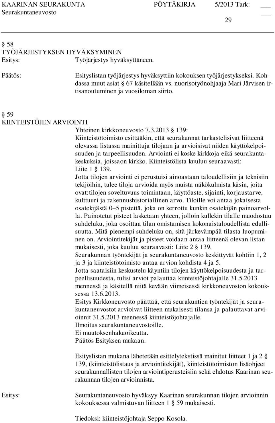 2013 139: Kiinteistötoimisto esittääkin, että seurakunnat tarkastelisivat liitteenä olevassa listassa mainittuja tilojaan ja arvioisivat niiden käyttökelpoisuuden ja tarpeellisuuden.