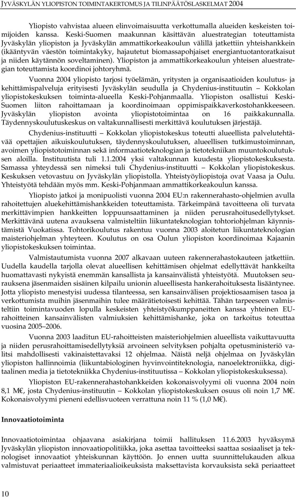 biomassapohjaiset energiantuotantoratkaisut ja niiden käytännön soveltaminen). Yliopiston ja ammattikorkeakoulun yhteisen aluestrategian toteuttamista koordinoi johtoryhmä.