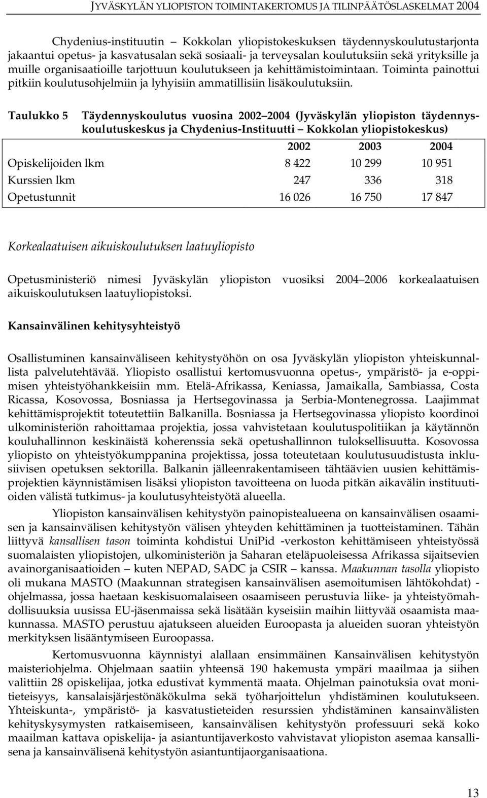 Taulukko 5 Täydennyskoulutus vuosina 2002 2004 (Jyväskylän yliopiston täydennyskoulutuskeskus ja Chydenius-Instituutti Kokkolan yliopistokeskus) 2002 2003 2004 Opiskelijoiden lkm 8 422 10 299 10 951
