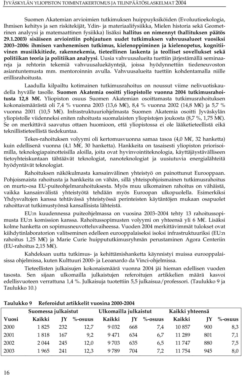 2003) sisäiseen arviointiin pohjautuen uudet tutkimuksen vahvuusalueet vuosiksi 2003 2006: ihmisen vanhenemisen tutkimus, kielenoppiminen ja kielenopetus, kognitiivinen musiikkitiede, rakennekemia,