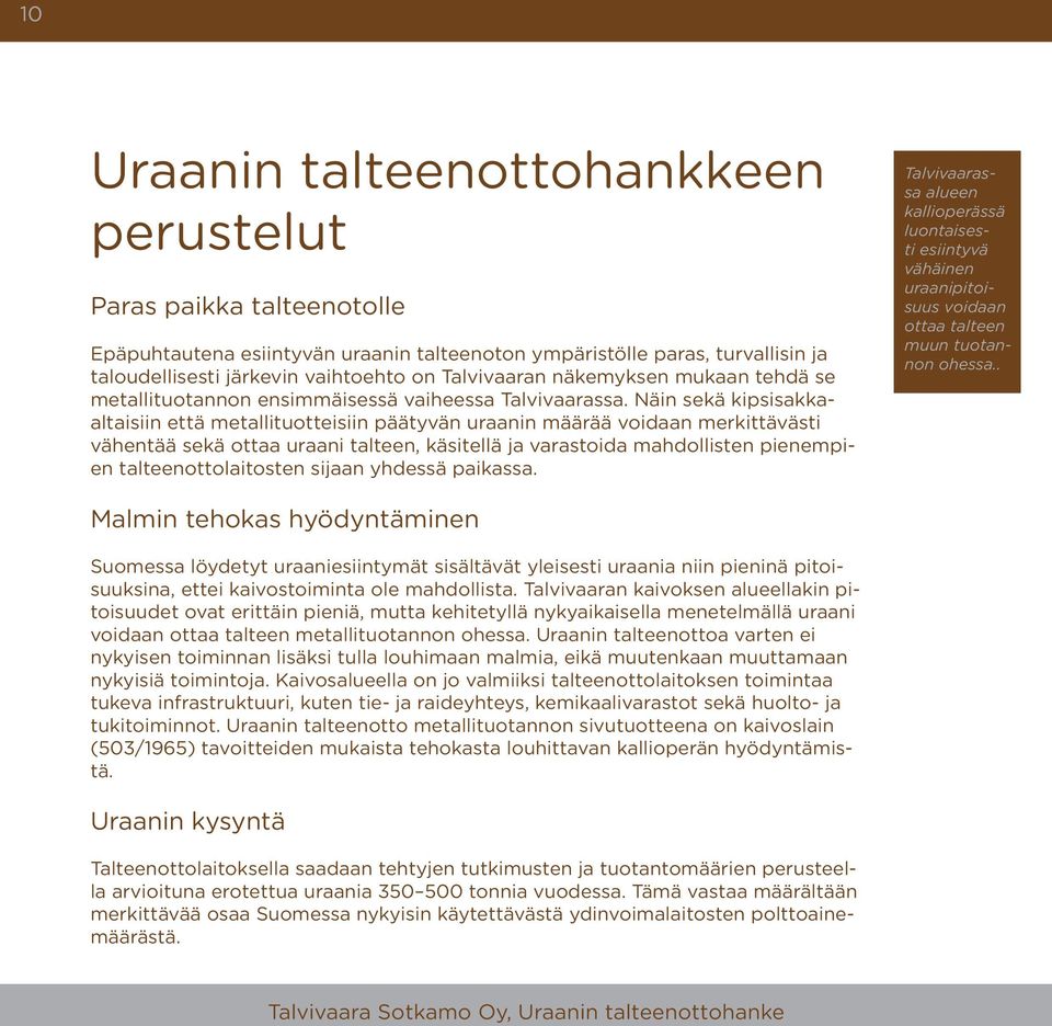 Näin sekä kipsisakkaaltaisiin että metallituotteisiin päätyvän uraanin määrää voidaan merkittävästi vähentää sekä ottaa uraani talteen, käsitellä ja varastoida mahdollisten pienempien