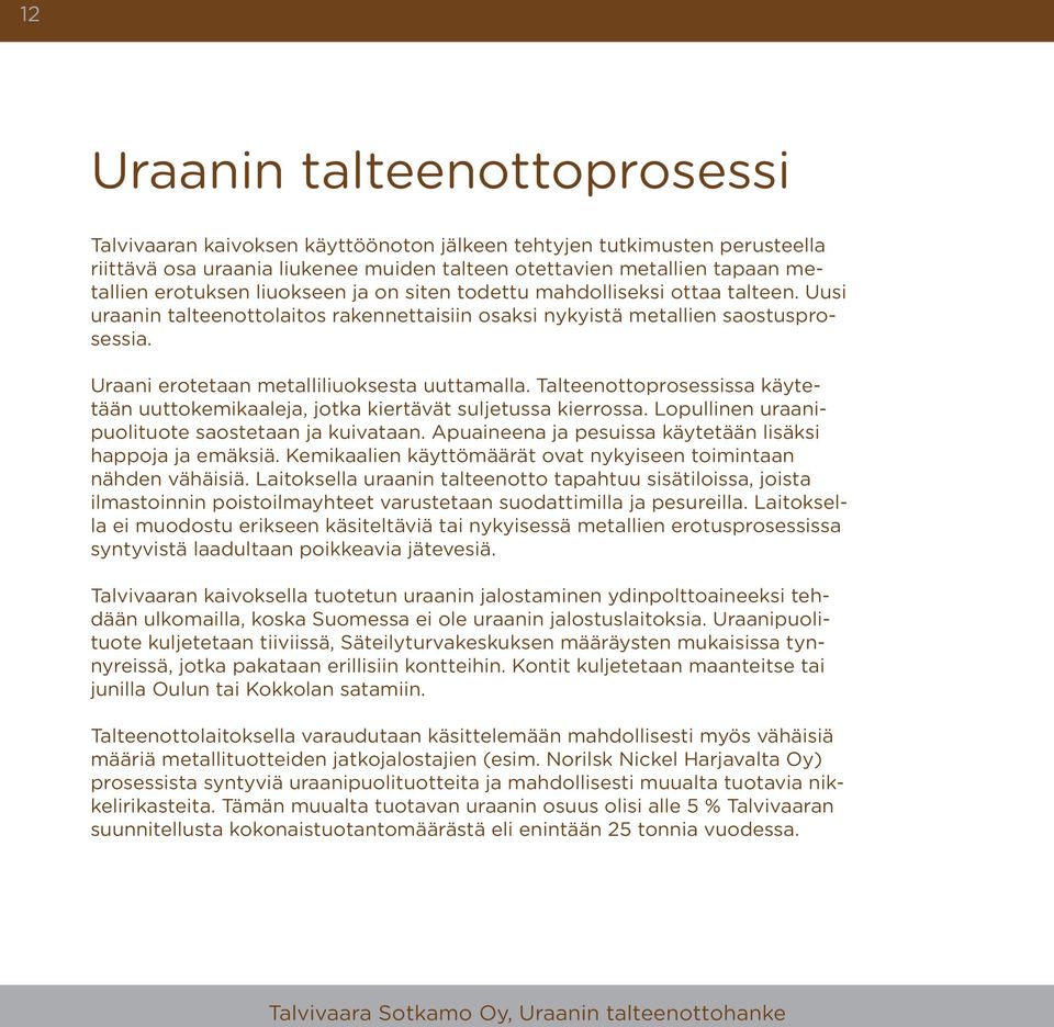 Talteenottoprosessissa käytetään uuttokemikaaleja, jotka kiertävät suljetussa kierrossa. Lopullinen uraanipuolituote saostetaan ja kuivataan.