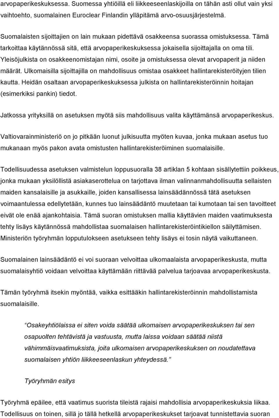 Yleisöjulkista on osakkeenomistajan nimi, osoite ja omistuksessa olevat arvopaperit ja niiden määrät. Ulkomaisilla sijoittajilla on mahdollisuus omistaa osakkeet hallintarekisteröityjen tilien kautta.