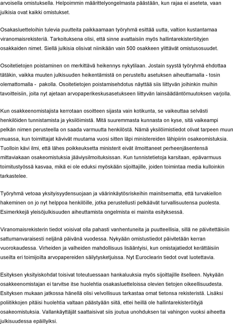 Tarkoituksena olisi, että sinne avattaisiin myös hallintarekisteröityjen osakkaiden nimet. Siellä julkisia olisivat niinikään vain 500 osakkeen ylittävät omistusosuudet.