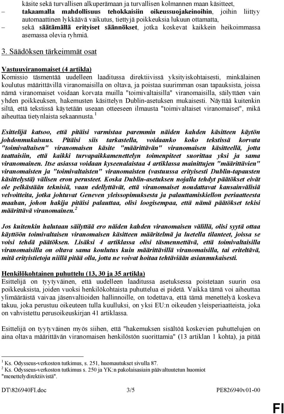 Säädöksen tärkeimmät osat Vastuuviranomaiset (4 artikla) Komissio täsmentää uudelleen laaditussa direktiivissä yksityiskohtaisesti, minkälainen koulutus määrittävillä viranomaisilla on oltava, ja