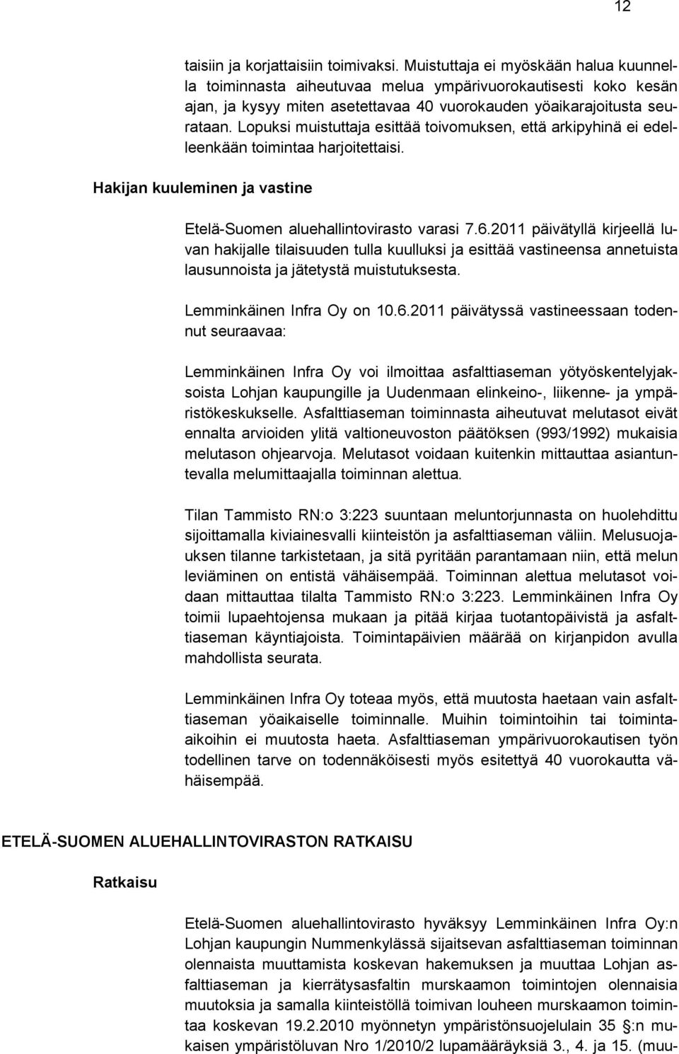 Lopuksi muistuttaja esittää toivomuksen, että arkipyhinä ei edelleenkään toimintaa harjoitettaisi. Hakijan kuuleminen ja vastine Etelä-Suomen aluehallintovirasto varasi 7.6.