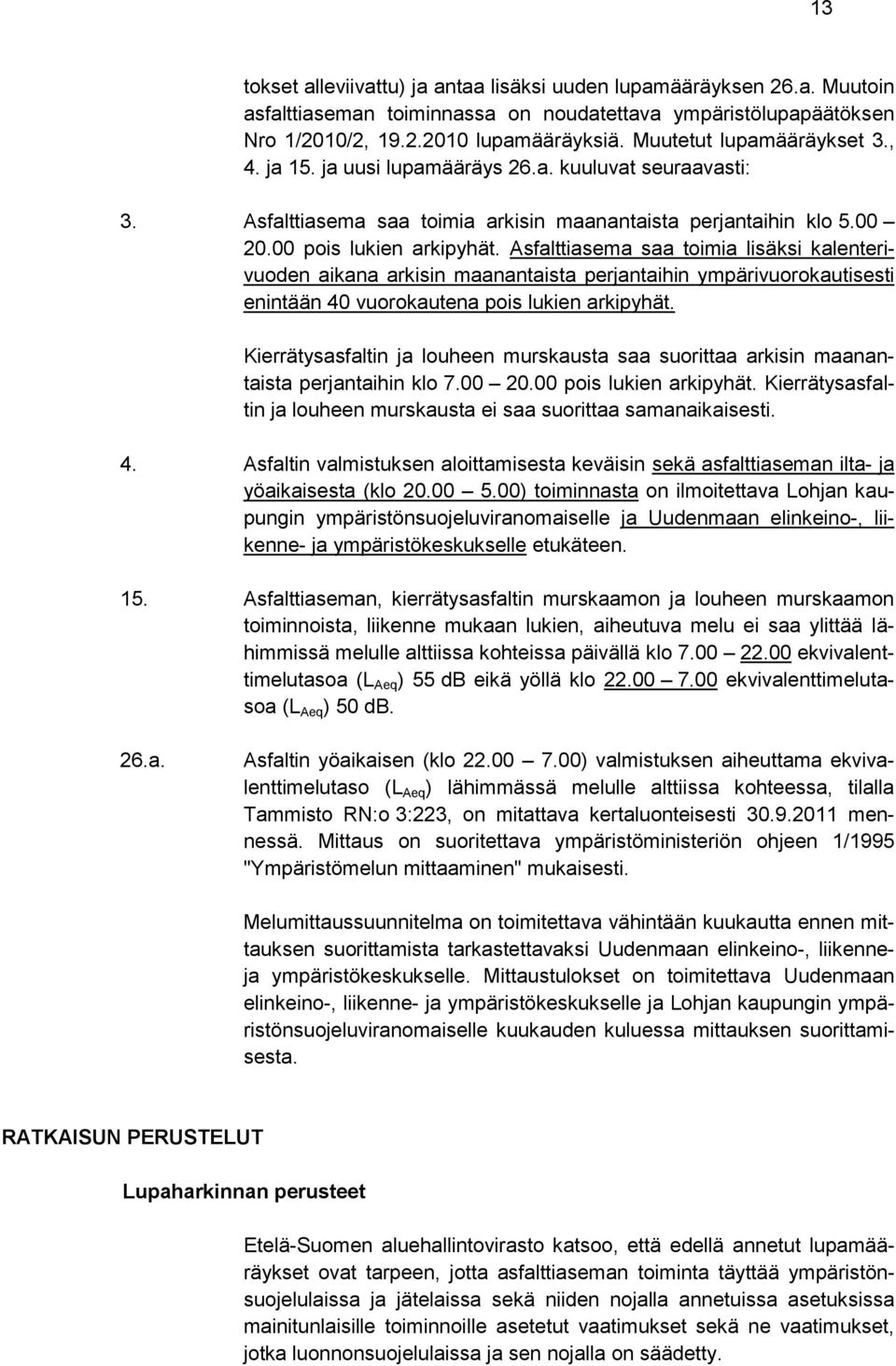 Asfalttiasema saa toimia lisäksi kalenterivuoden aikana arkisin maanantaista perjantaihin ympärivuorokautisesti enintään 40 vuorokautena pois lukien arkipyhät.