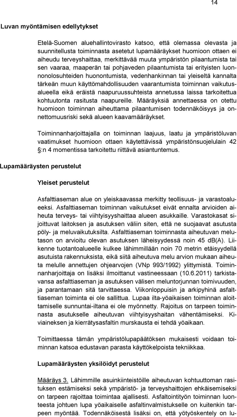 käyttömahdollisuuden vaarantumista toiminnan vaikutusalueella eikä eräistä naapuruussuhteista annetussa laissa tarkoitettua kohtuutonta rasitusta naapureille.