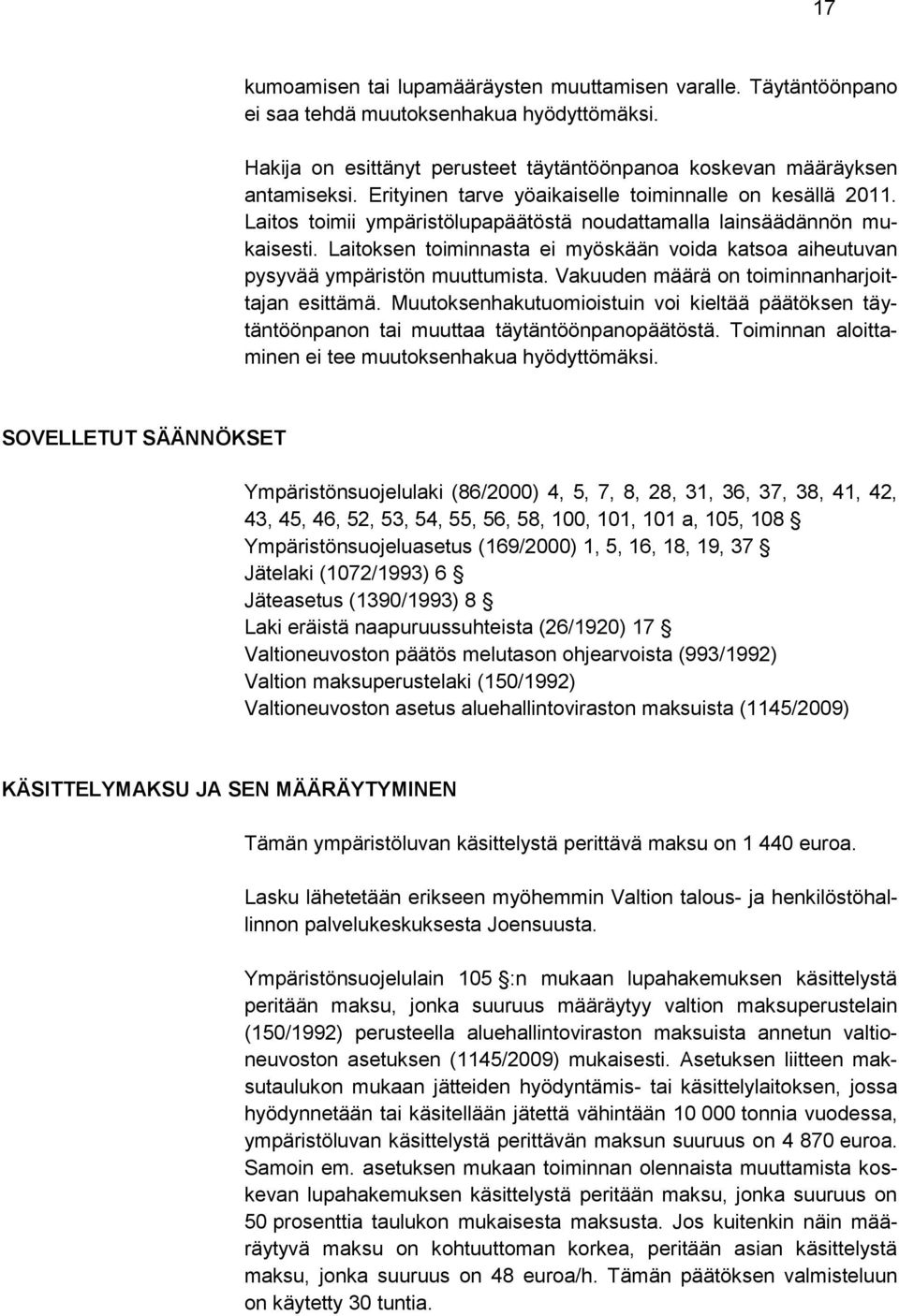 Laitoksen toiminnasta ei myöskään voida katsoa aiheutuvan pysyvää ympäristön muuttumista. Vakuuden määrä on toiminnanharjoittajan esittämä.